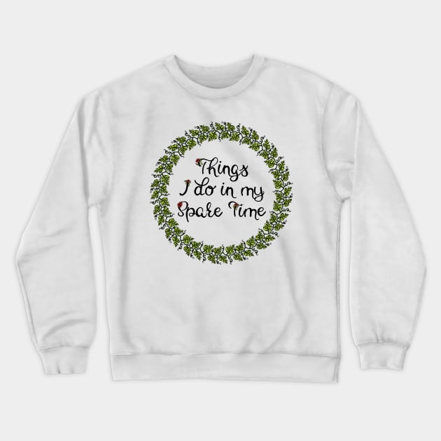 Things I do in my spare time Crewneck Sweatshirt by ElviraDraat